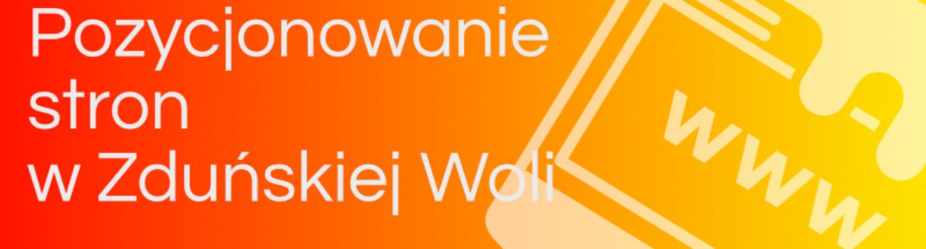 Pozycjonowanie stron Zduńska Wola – Kompleksowe podejście do promocji Twojej firmy 🌟